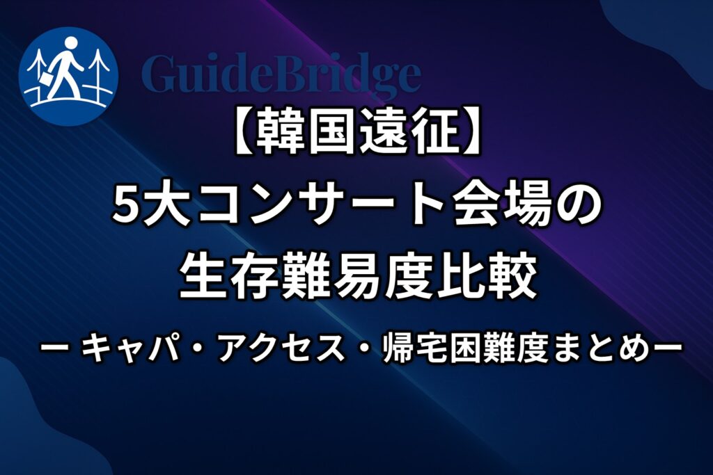 【韓国遠征】5大コンサート会場の生存難易度比較｜キャパ・アクセス・帰宅困難度まとめ