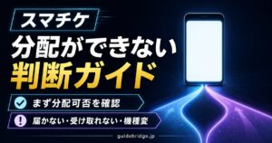スマチケ 分配ができない時の判断ガイド（まず分配可否を確認・届かない・受け取れない・機種変の分岐）