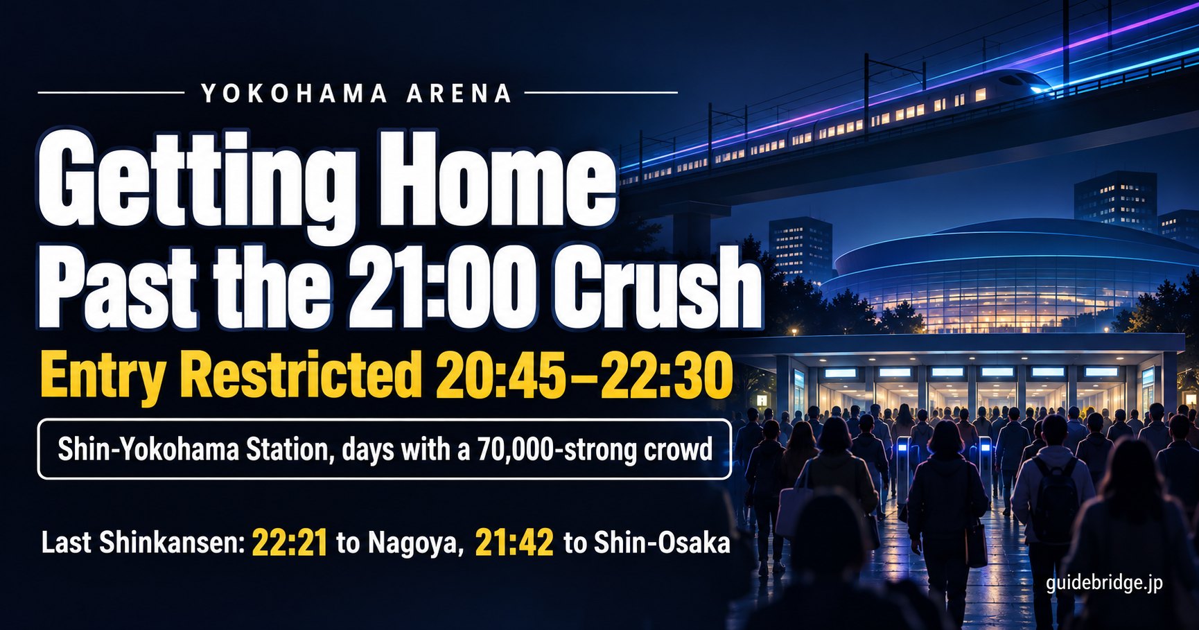 Yokohama Arena: getting home past the 21:00 crush. Shin-Yokohama Station restricts entry 20:45-22:30 on days with a 70,000-strong crowd; last Shinkansen 22:21 to Nagoya and 21:42 to Shin-Osaka.