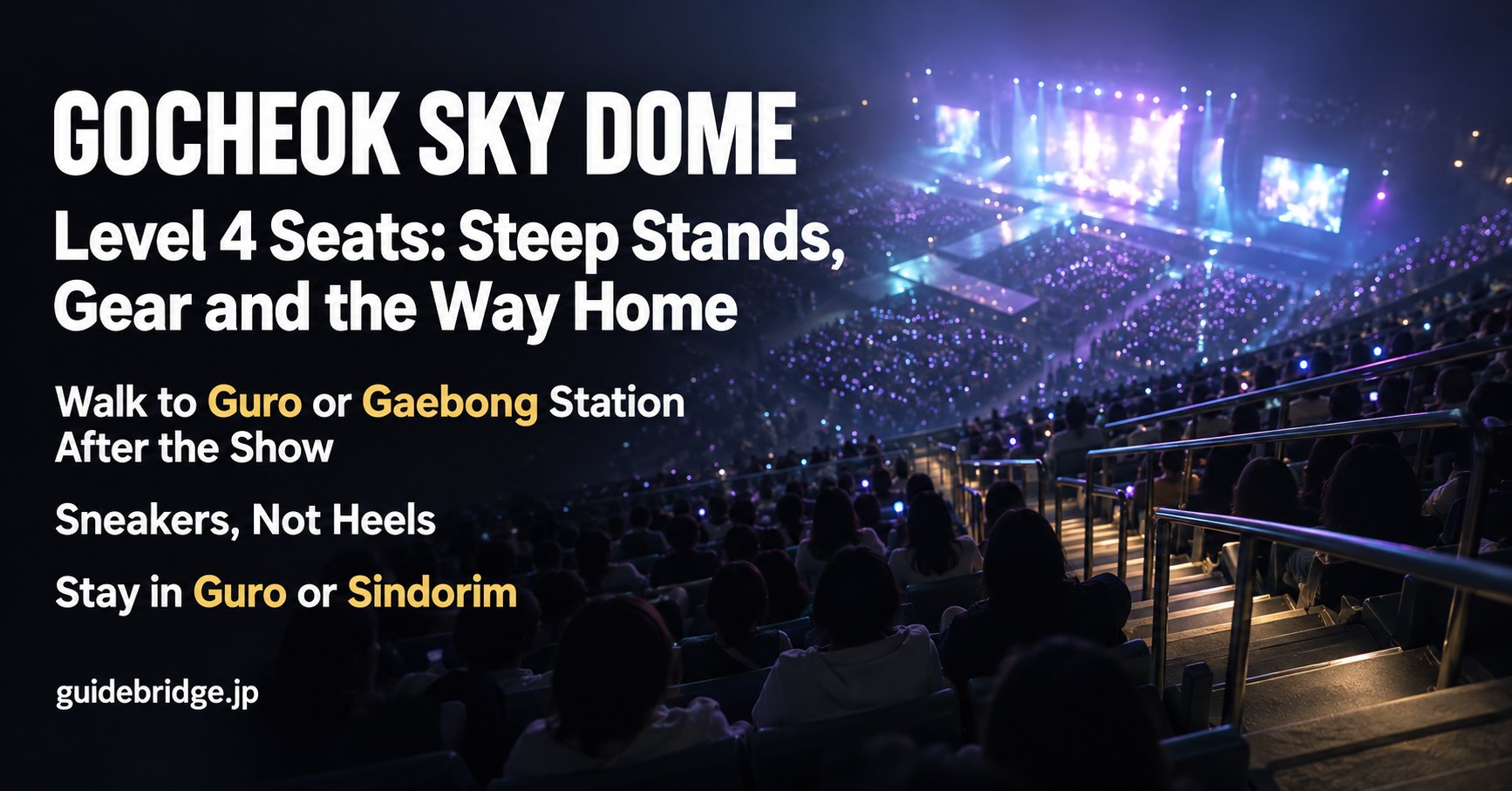 Gocheok Sky Dome Level 4 seats: steep stands, gear and the way home. Walk to Guro or Gaebong Station after the show, wear sneakers, not heels, and stay in Guro or Sindorim.